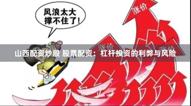 山西配资炒股 股票配资：杠杆投资的利弊与风险