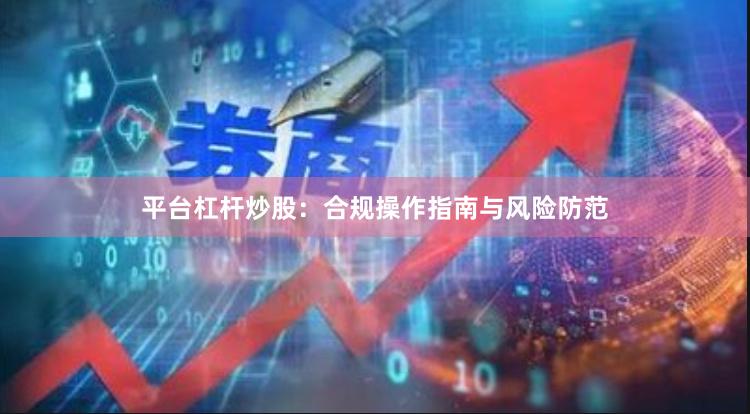 平台杠杆炒股：合规操作指南与风险防范