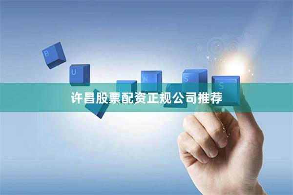 许昌股票配资正规公司推荐
